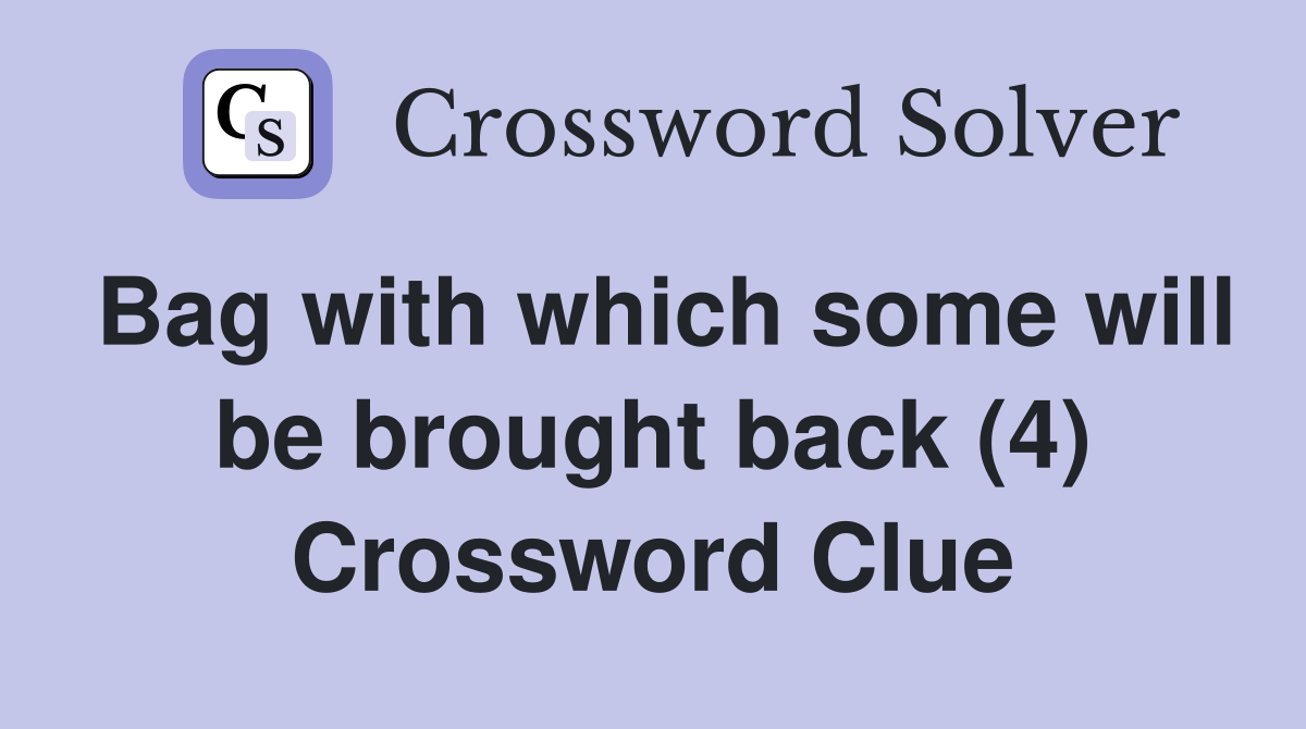 Bag with which some will be brought back (4) Crossword Clue