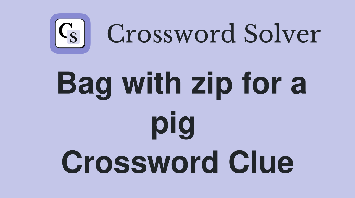 Bag with zip for a pig  Crossword Clue