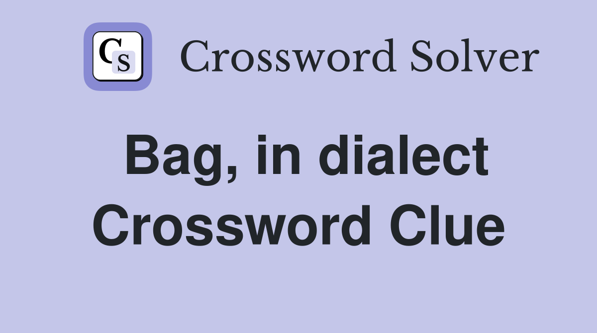 Bag, in dialect Crossword Clue