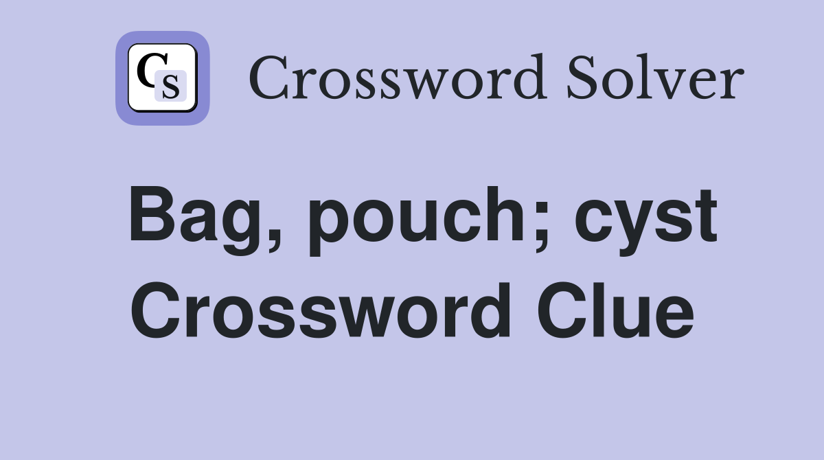 Bag, pouch; cyst Crossword Clue