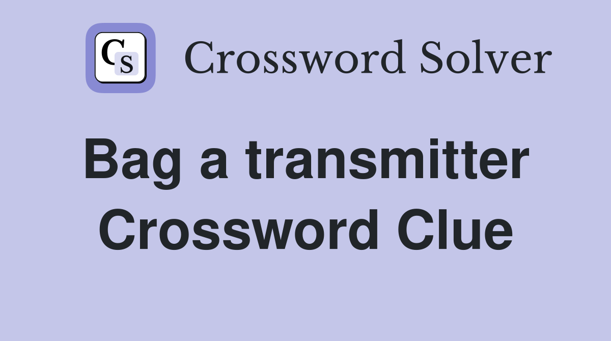 Bag a transmitter  Crossword Clue