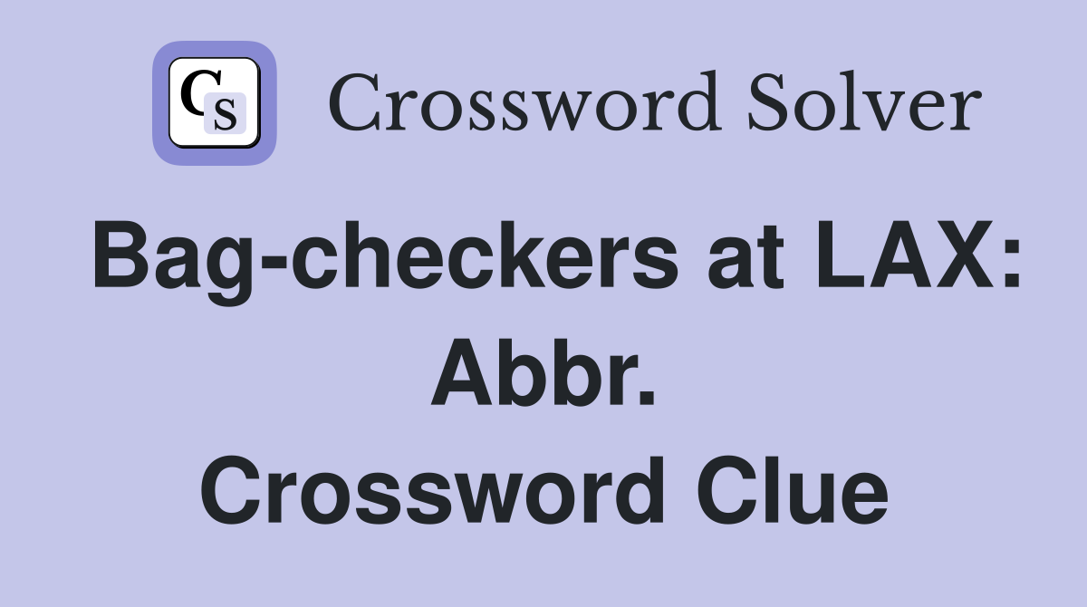 Bag-checkers at LAX: Abbr. Crossword Clue