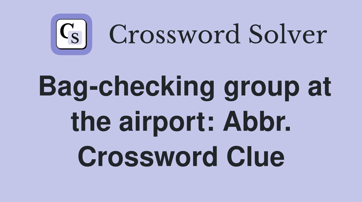 Bag-checking group at the airport: Abbr. Crossword Clue