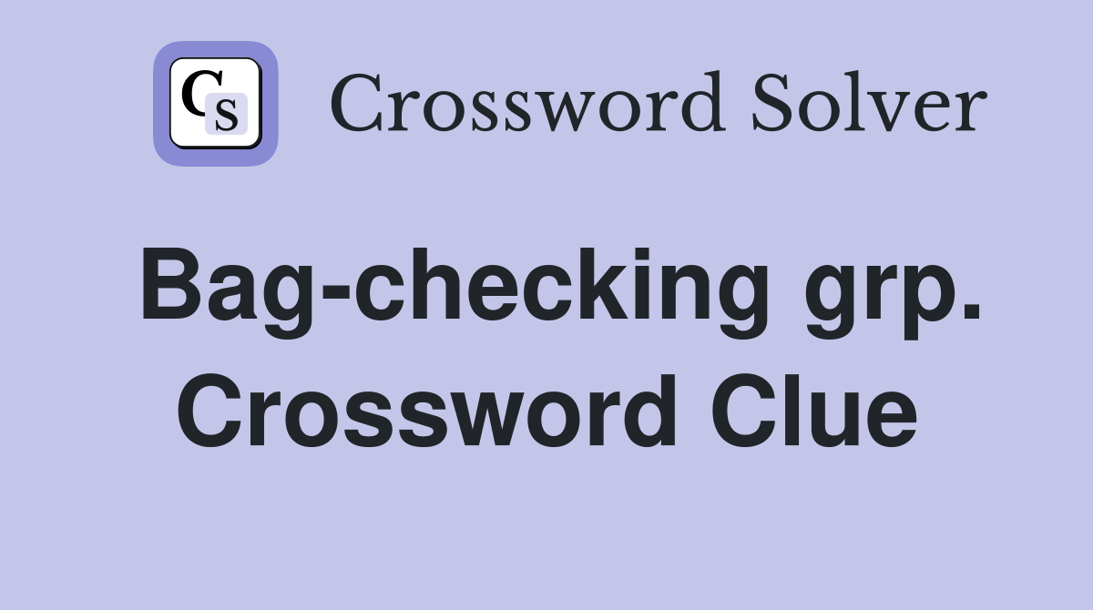 Bag-checking grp. Crossword Clue