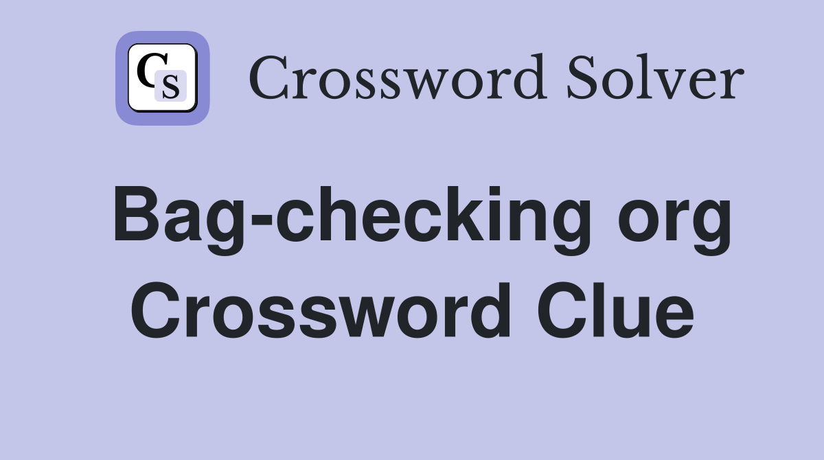 Bag-checking org Crossword Clue