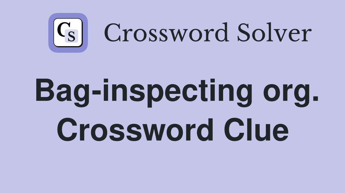 Bag-inspecting org. Crossword Clue