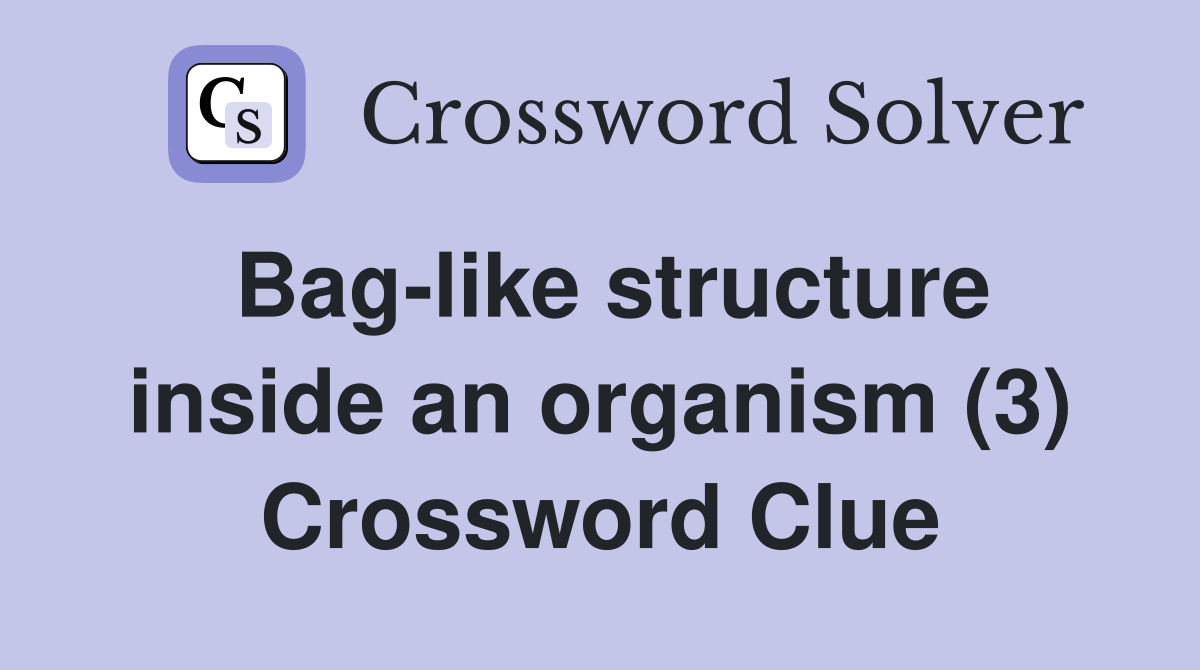 Bag-like structure inside an organism (3) Crossword Clue