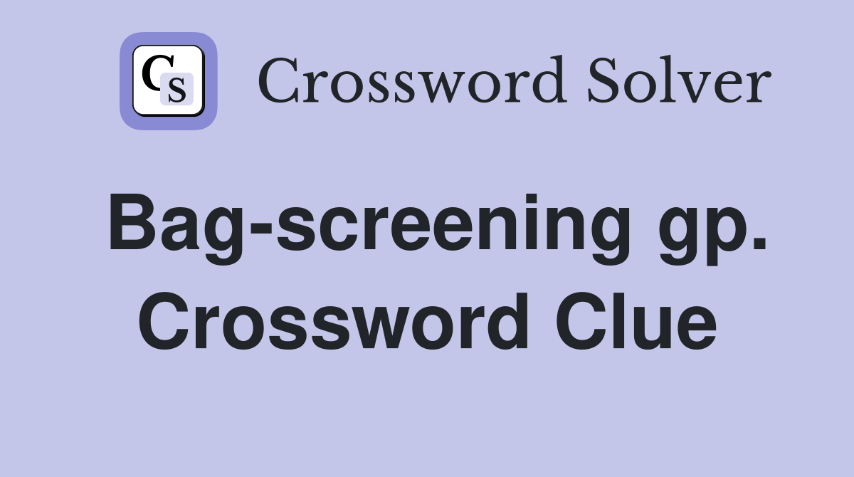 Bag-screening gp. Crossword Clue
