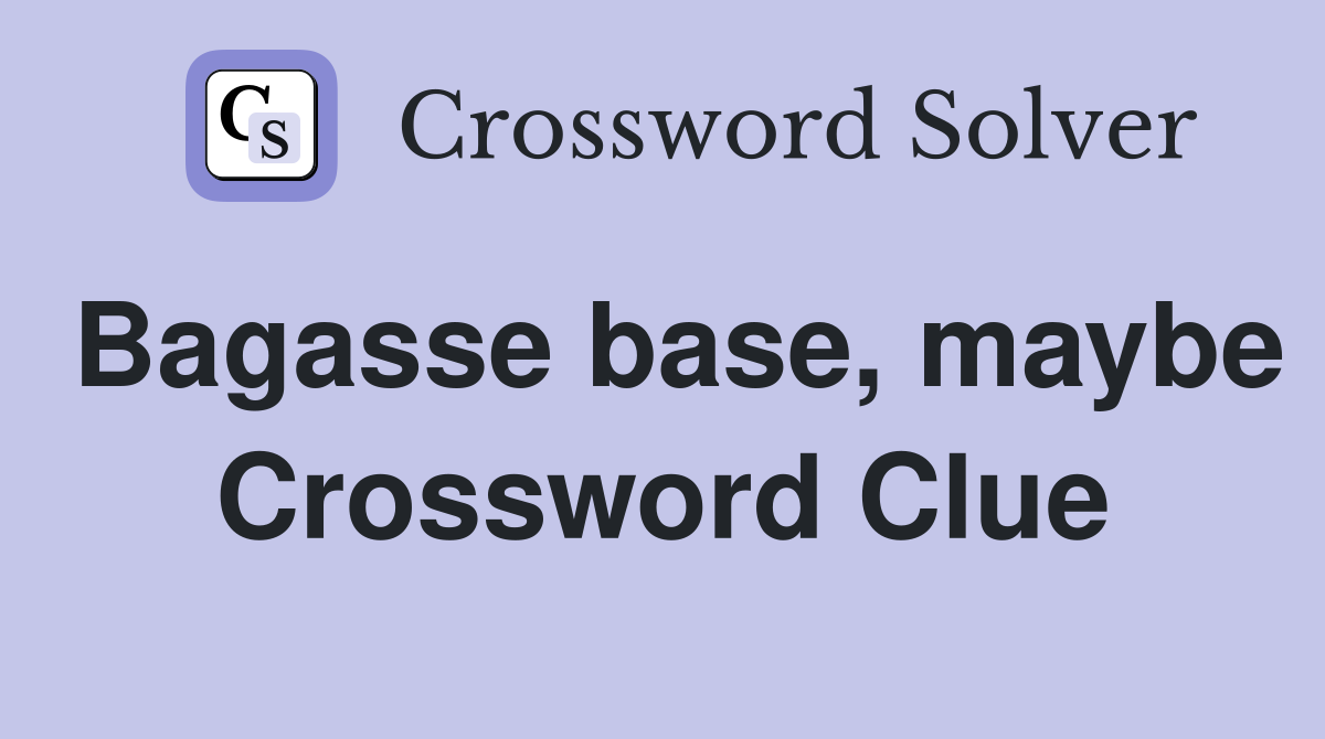 Bagasse base, maybe Crossword Clue