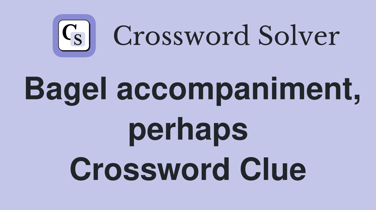 Bagel accompaniment, perhaps Crossword Clue