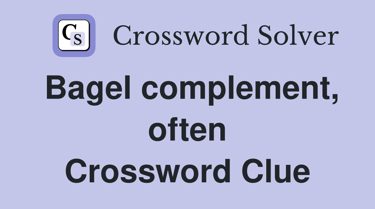 Bagel complement, often Crossword Clue