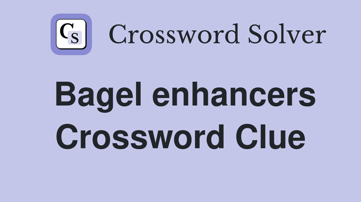 Bagel enhancers Crossword Clue