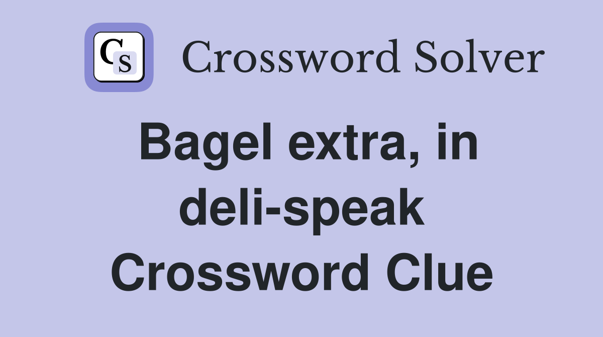 Bagel extra, in deli-speak Crossword Clue