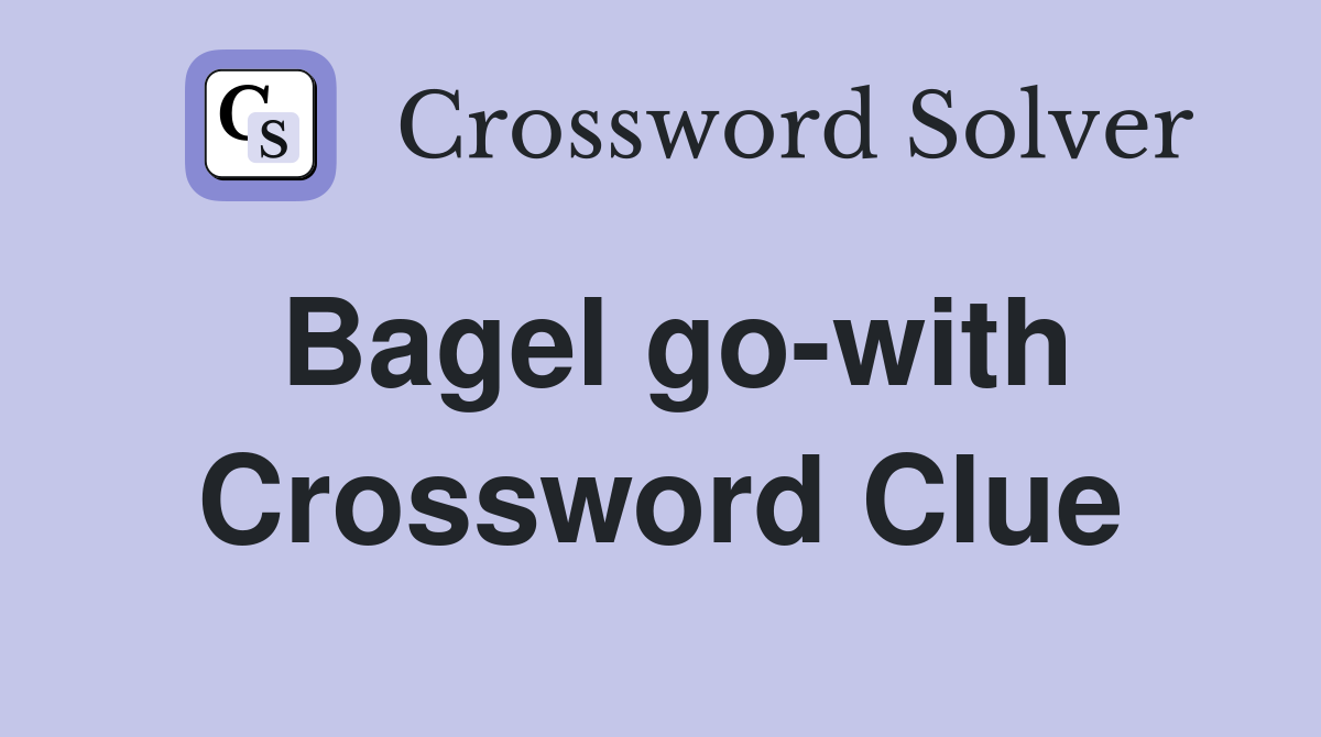 Bagel go-with Crossword Clue