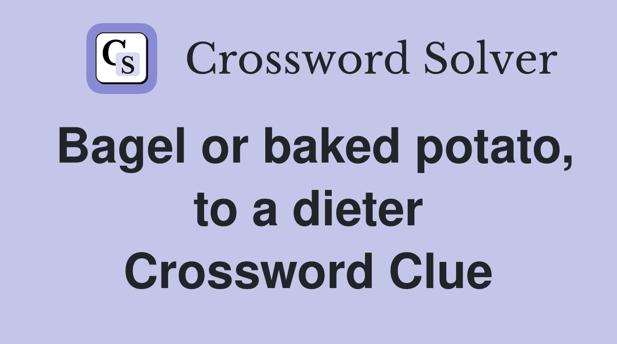Bagel or baked potato, to a dieter Crossword Clue