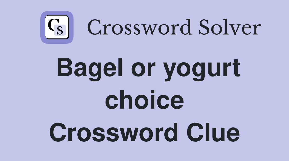 Bagel or yogurt choice Crossword Clue
