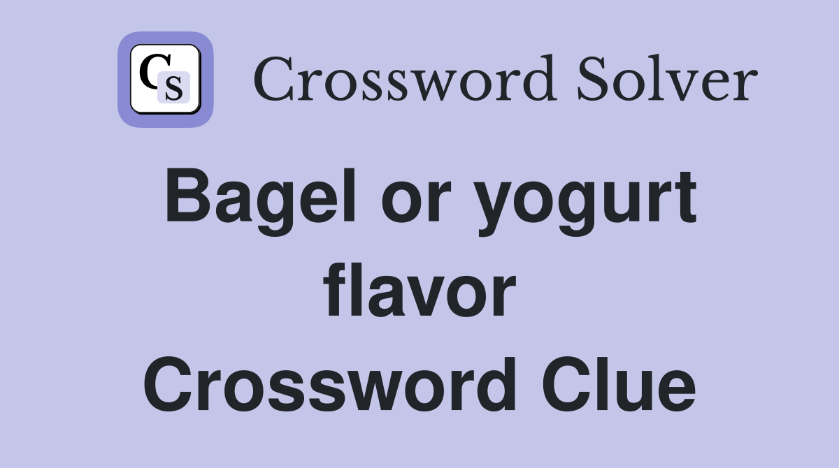 Bagel or yogurt flavor Crossword Clue