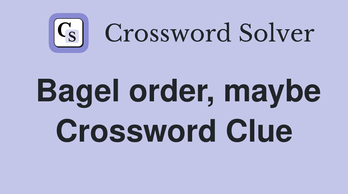 Bagel order, maybe Crossword Clue
