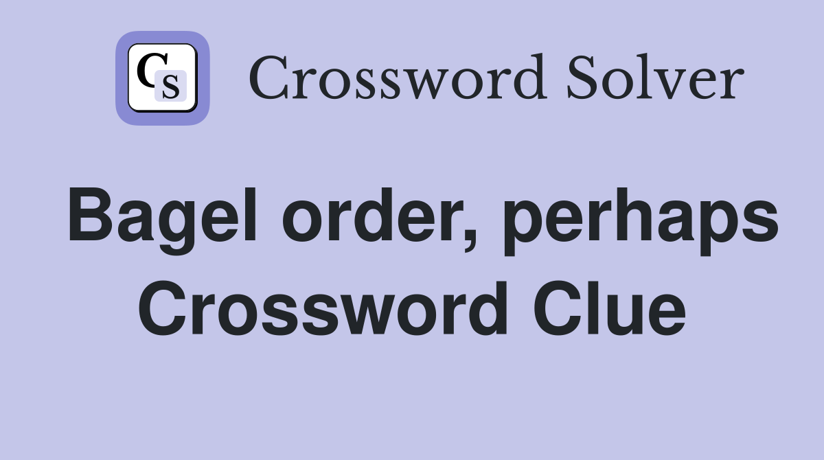 Bagel order, perhaps Crossword Clue