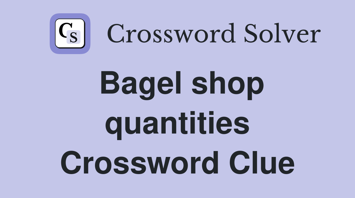 Bagel shop quantities Crossword Clue