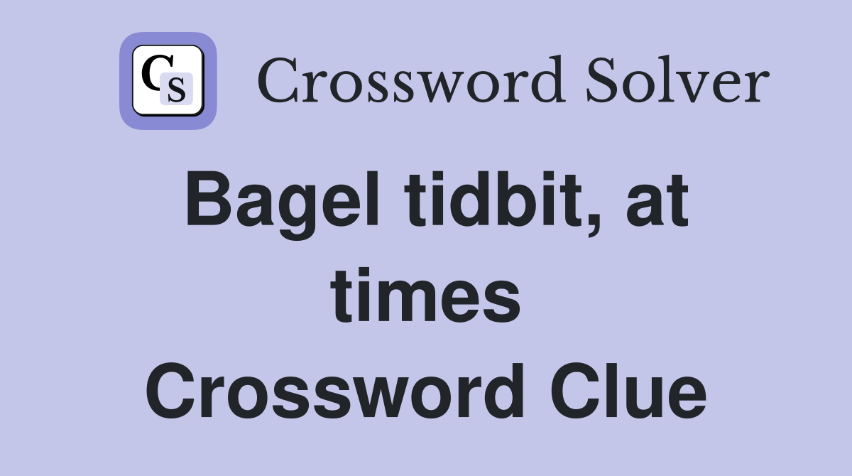 Bagel tidbit, at times Crossword Clue