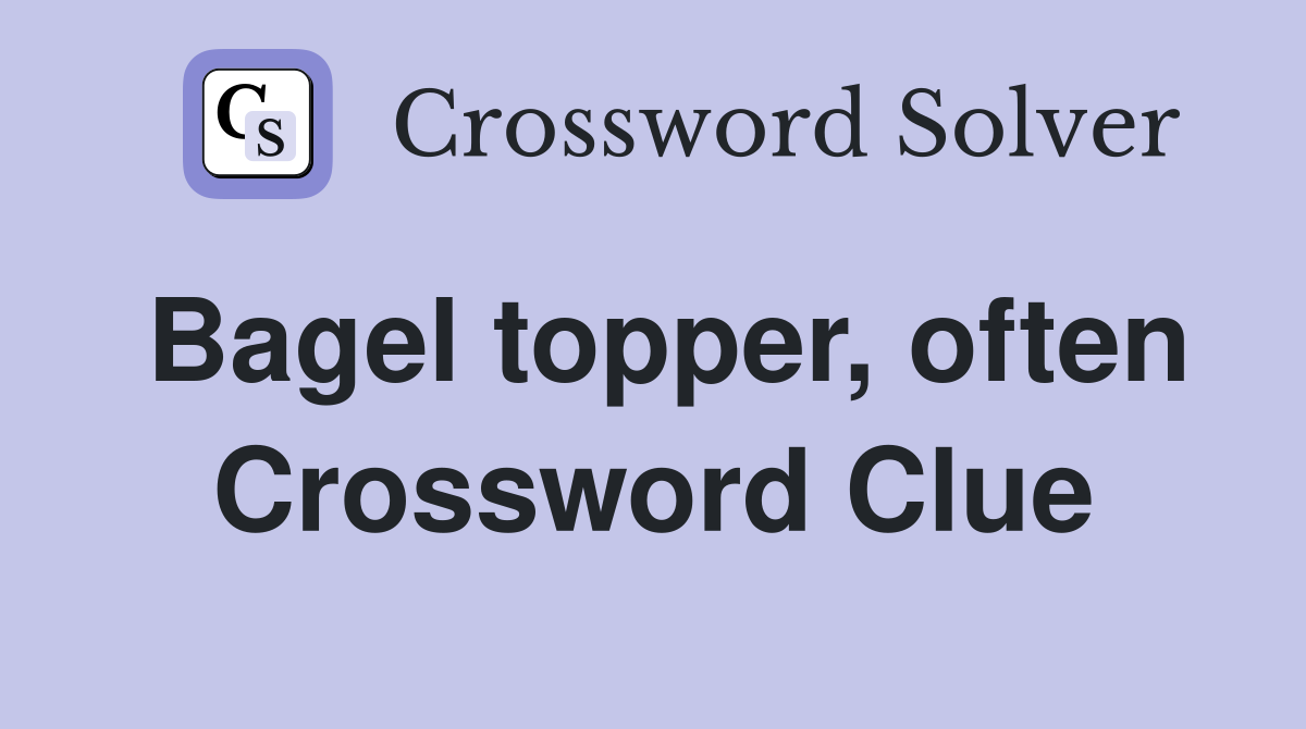 Bagel topper, often Crossword Clue