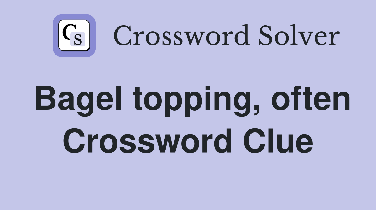 Bagel topping, often Crossword Clue