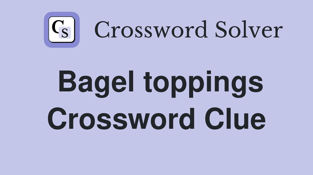 Bagel toppings Crossword Clue