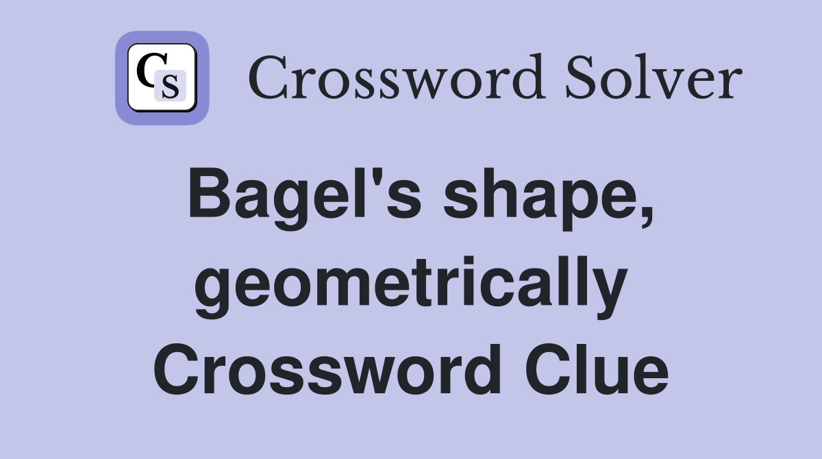 Bagel's shape, geometrically Crossword Clue