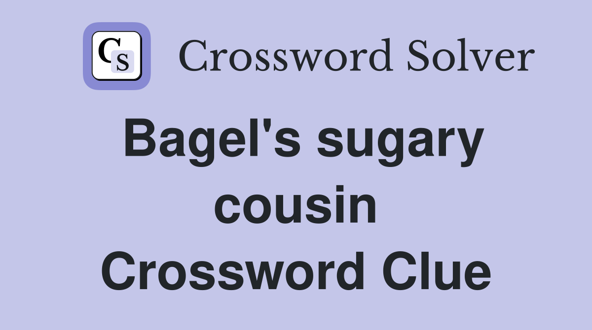 Bagel's sugary cousin Crossword Clue