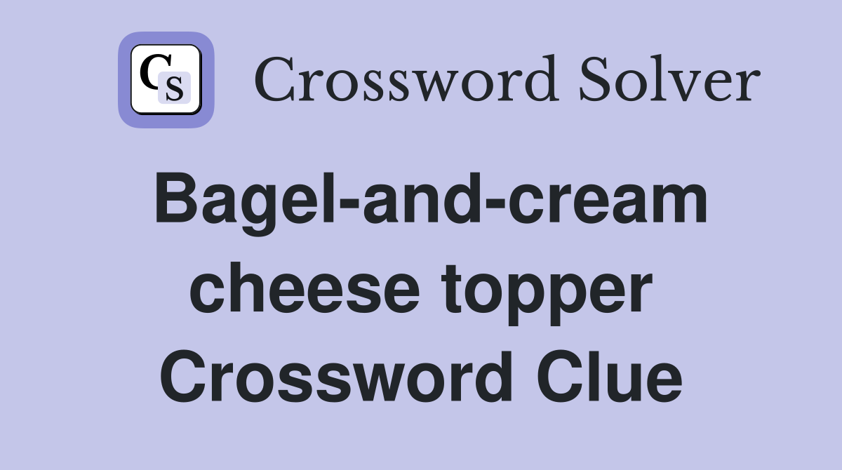 Bagel-and-cream cheese topper Crossword Clue