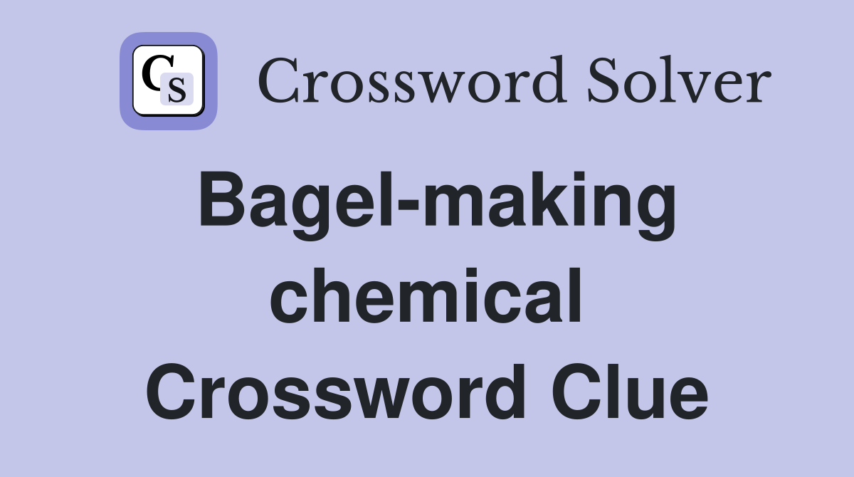 Bagel-making chemical Crossword Clue