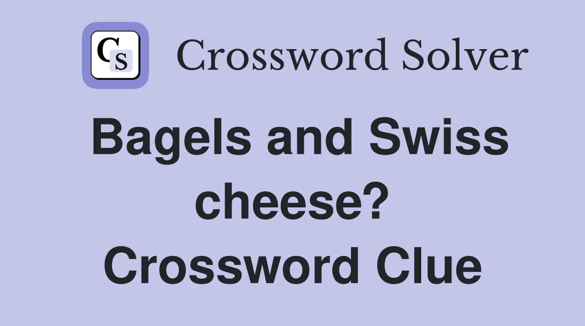 Bagels and Swiss cheese? Crossword Clue