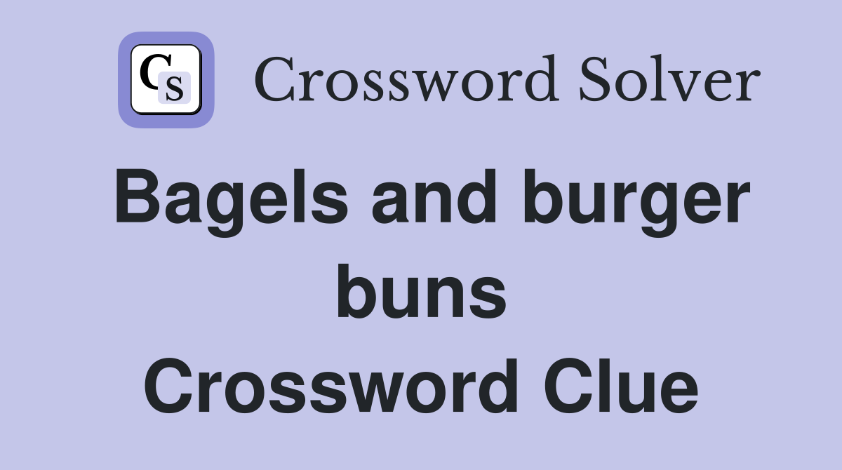 Bagels and burger buns Crossword Clue