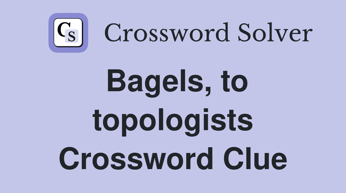 Bagels, to topologists Crossword Clue