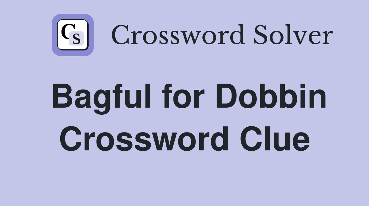 Bagful for Dobbin Crossword Clue