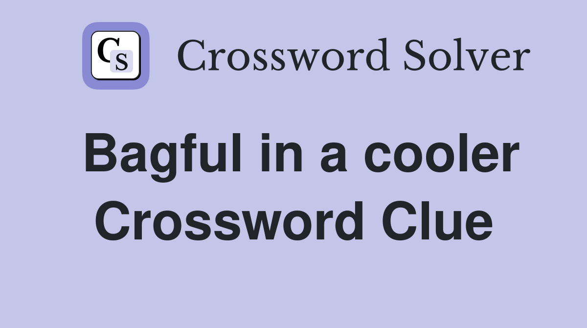 Bagful in a cooler Crossword Clue