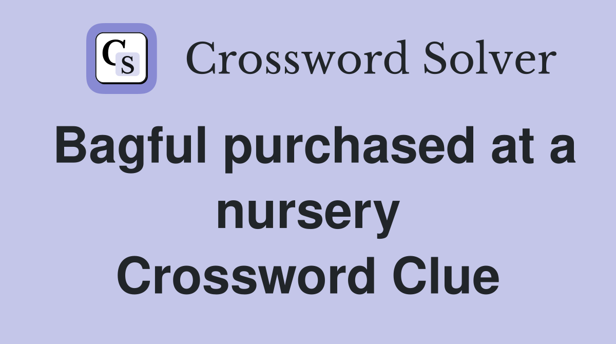 Bagful purchased at a nursery Crossword Clue