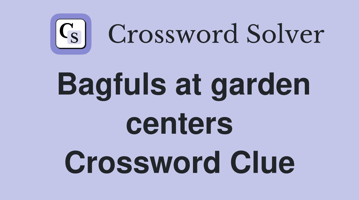 Bagfuls at garden centers Crossword Clue