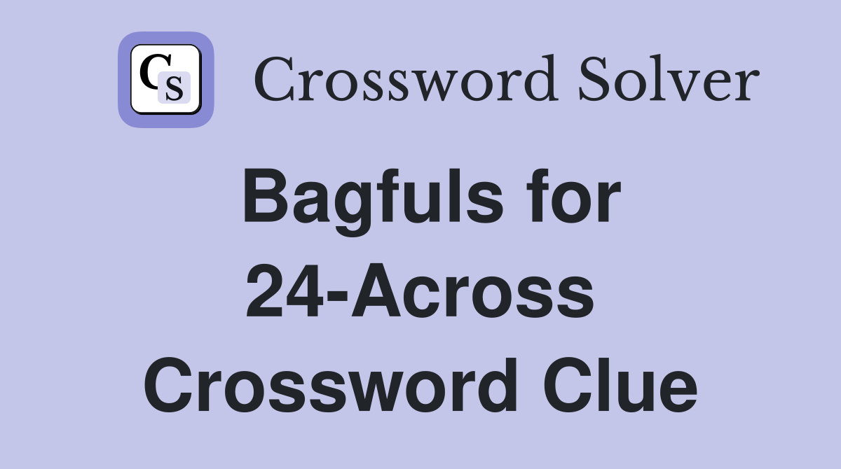 Bagfuls for 24-Across Crossword Clue