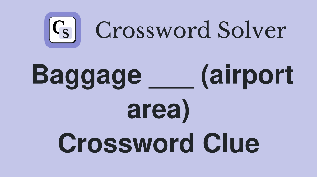 Baggage ___ (airport area) Crossword Clue