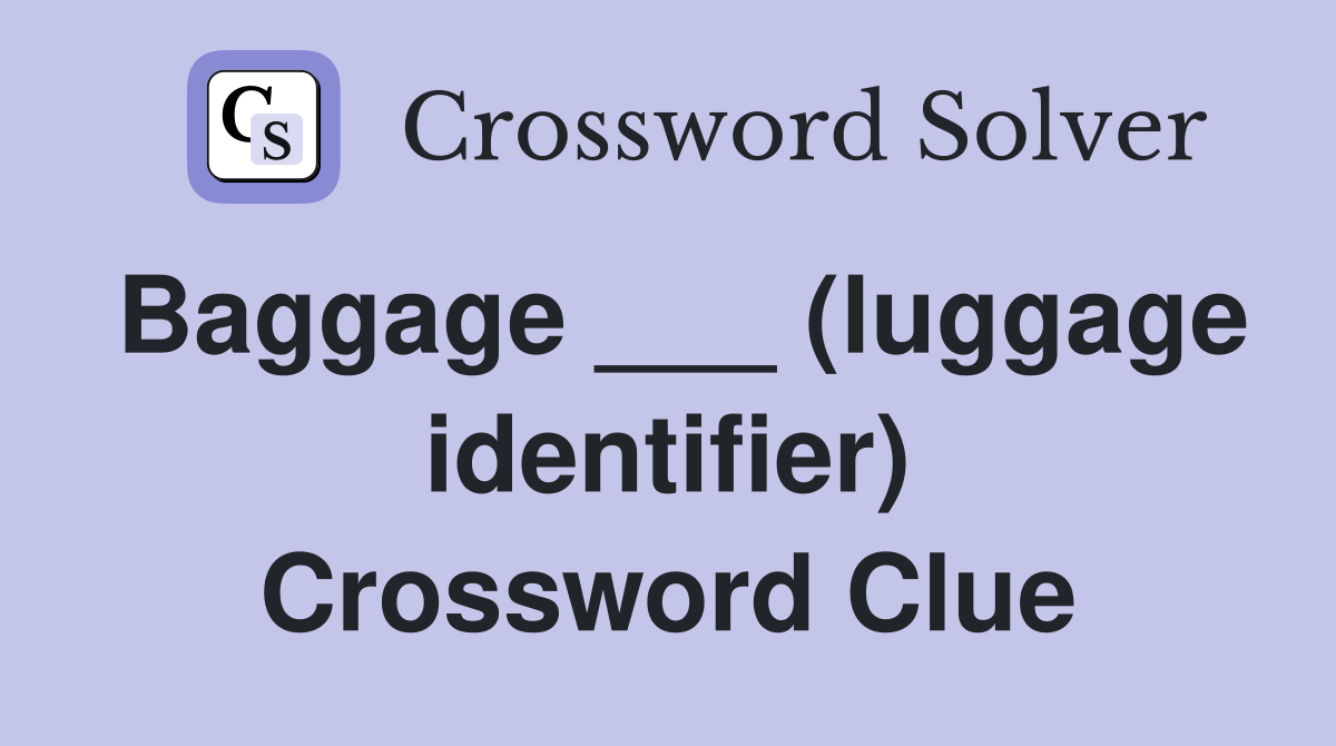 Baggage ___ (luggage identifier) Crossword Clue
