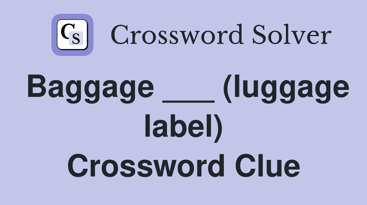 Baggage ___ (luggage label) Crossword Clue