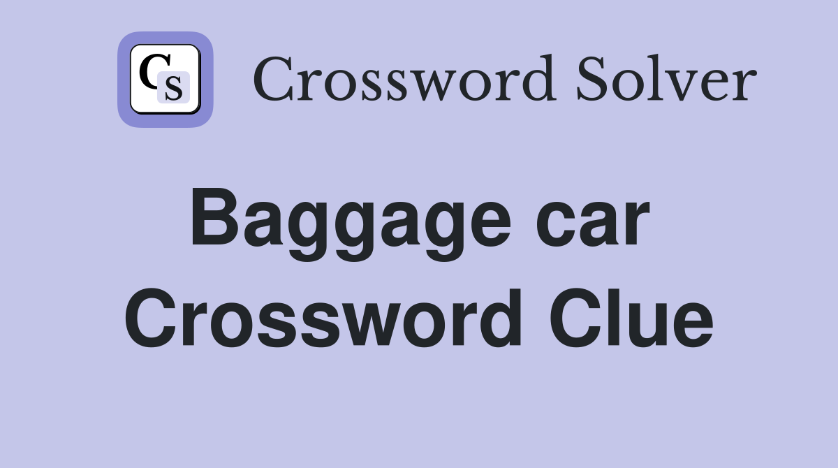 Baggage car  Crossword Clue