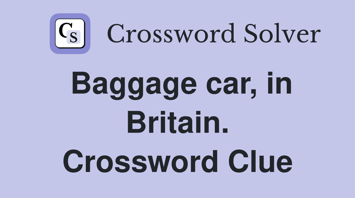 Baggage car, in Britain. Crossword Clue