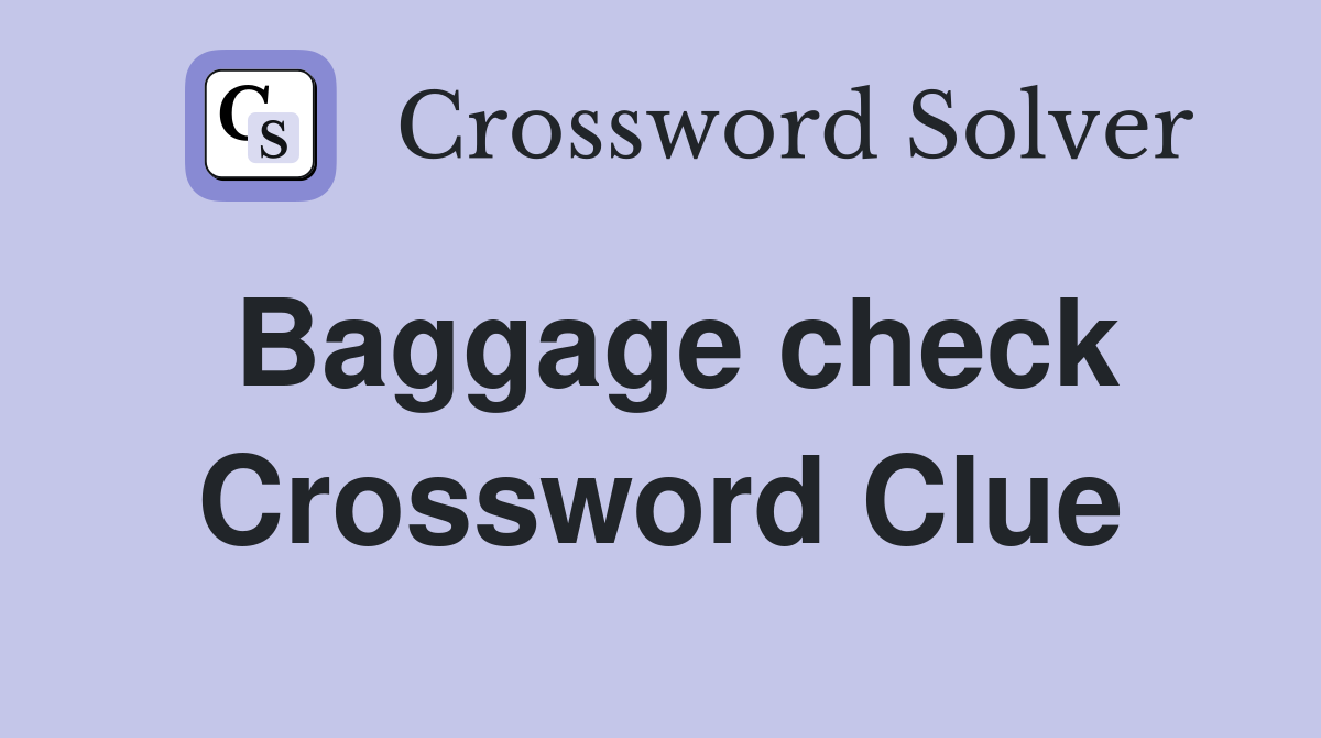 Baggage check Crossword Clue