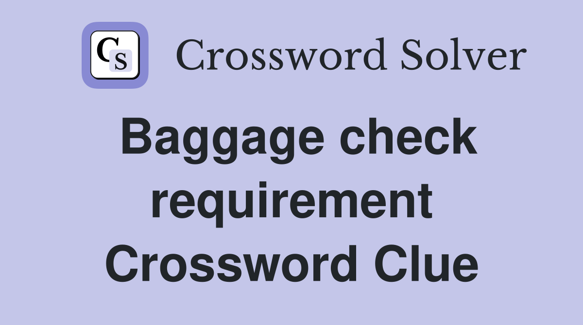 Baggage check requirement Crossword Clue