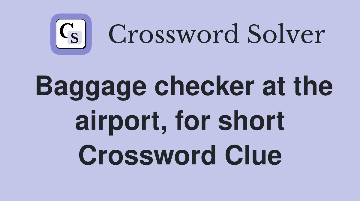 Baggage checker at the airport, for short Crossword Clue