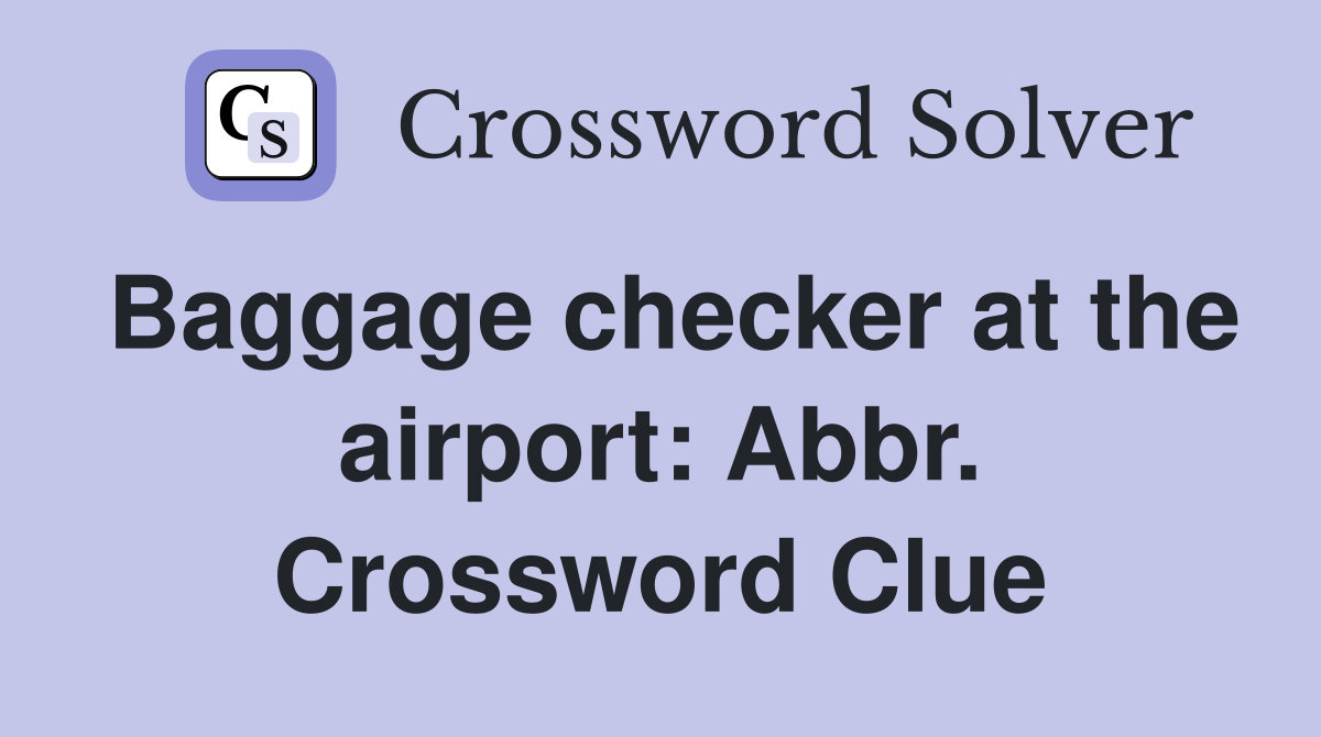 Baggage checker at the airport: Abbr. Crossword Clue
