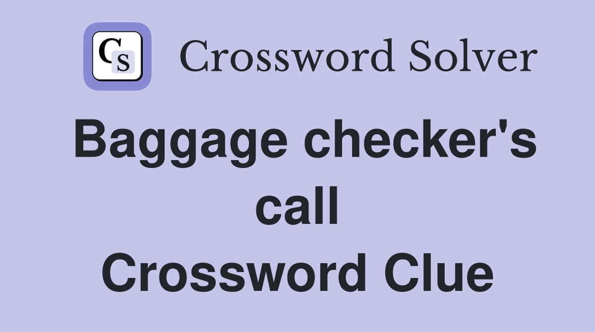 Baggage checker's call Crossword Clue